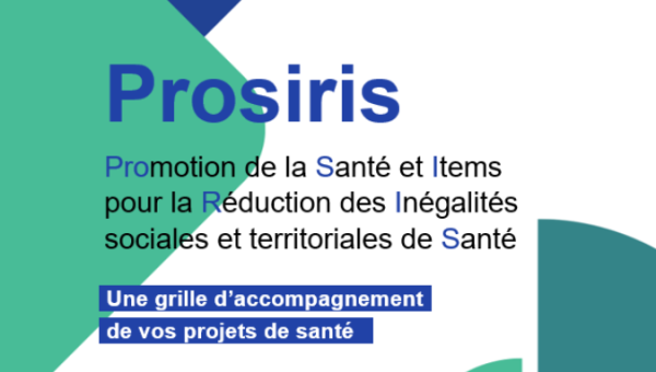 Prosiris (PROmotion de la Santé et Items pour la Réduction des Inégalités sociales et territoriales de Santé)  : une grille d’accompagnement  de vos projets de santé