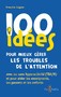 100 idées pour mieux gérer les troubles de l'attention : avec ou sans hyperactivité et pour aider les enseignants, les parents et les enfants
